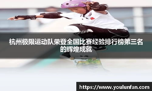 杭州极限运动队荣登全国比赛经验排行榜第三名的辉煌成就